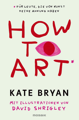 How to Art*: *für Leute, die von Kunst keine Ahnung haben
