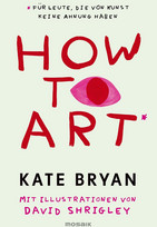 How to Art*: *für Leute, die von Kunst keine Ahnung haben