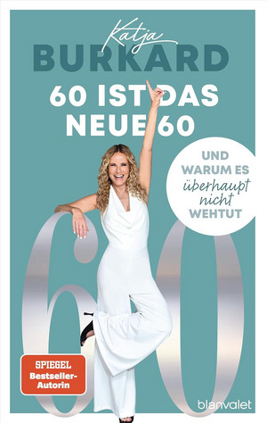 60 ist das neue 60: Und warum es überhaupt nicht wehtut