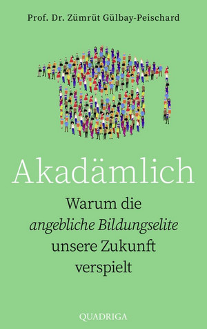 Akadämlich: Warum die angebliche Bildungselite unsere Zukunft verspielt