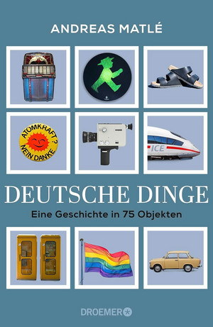 Deutsche Dinge: Eine Geschichte in 75 Objekten