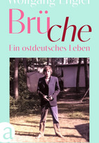Brüche: Ein ostdeutsches Leben