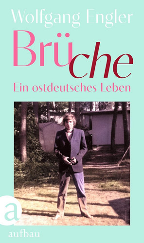 Brüche: Ein ostdeutsches Leben