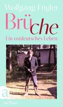 Brüche: Ein ostdeutsches Leben