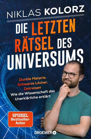 Die letzten Rätsel des Universums: Dunkle Materie, Schwarze Löcher, Zeitreisen – Wie die Wissenschaft das Unerklärliche erklärt