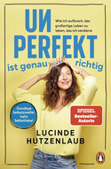 Unperfekt ist genau richtig: Wie ich aufbrach, das großartige Leben zu leben, das ich verdiene