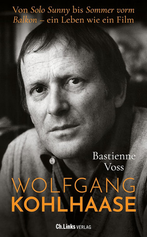 Wolfgang Kohlhaase: Von Solo Sunny bis Sommer vorm Balkon - ein Leben wie ein Film