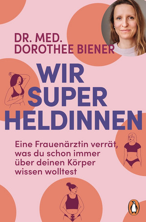 Wir Superheldinnen: Eine Frauenärztin verrät, was du schon immer über deinen Körper wissen wolltest