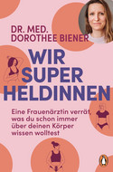Wir Superheldinnen: Eine Frauenärztin verrät, was du schon immer über deinen Körper wissen wolltest