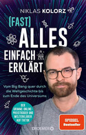 (Fast) Alles einfach erklärt: Vom Big Bang quer durch die Weltgeschichte bis zum Ende des Universums