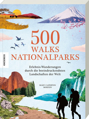 500 Walks - Nationalparks: Erlebnis-Wanderungen durch die beeindruckendsten Landschaften der Welt