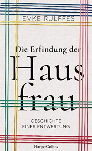 Die Erfindung der Hausfrau - Geschichte einer Entwertung