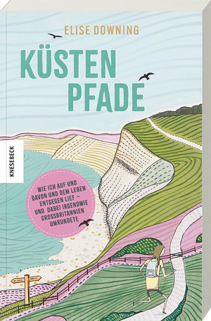 Küstenpfade: Wie ich auf und davon und dem Leben entgegen lief - und dabei irgendwie Großbritannien umrundete