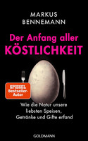 Der Anfang aller Köstlichkeit - Wie die Natur unsere liebsten Speisen, Getränke und Gifte erfand