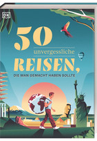 50 unvergessliche Reisen, die man gemacht haben sollte