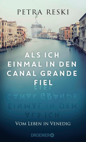 Als ich einmal in den Canal Grande fiel: Vom Leben in Venedig