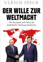 Der Wille zur Weltmacht: Wie Russland und China die freiheitliche Ordnung attackieren