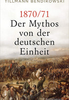 1870/71: Der Mythos von der deutschen Einheit