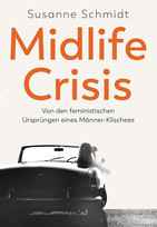 Midlife-Crisis - Von den feministischen Ursprüngen eines Männer-Klischees