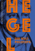 Hegel: Der Weltphilosoph