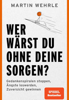 Wer wärst du ohne deine Sorgen?