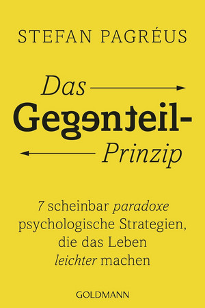 Das Gegenteil-Prinzip: 7 scheinbar paradoxe psychologische Strategien, die das Leben leichter machen