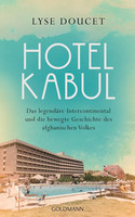 Hotel Kabul: Das legendäre Intercontinental und die bewegte Geschichte des afghanischen Volkes